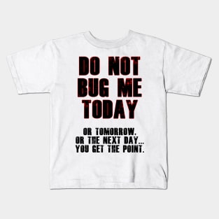 Do Not Bug Me Today! Kids T-Shirt